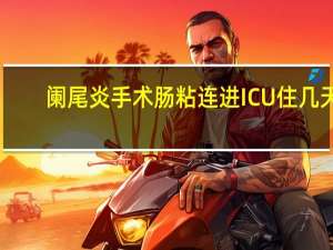 阑尾炎手术肠粘连进ICU住几天（阑尾炎手术肠粘连）