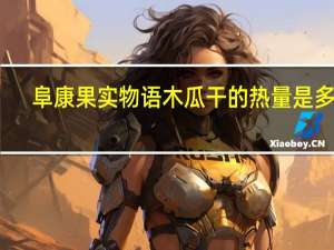 阜康 果实物语 木瓜干的热量是多少