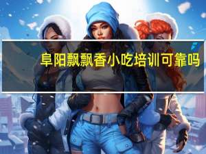 阜阳飘飘香小吃培训可靠吗