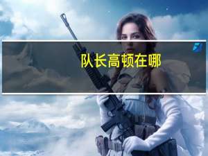 队长高顿在哪（关于队长高顿在哪的介绍）