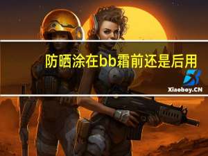 防晒涂在bb霜前还是后用