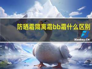 防晒霜隔离霜bb霜什么区别