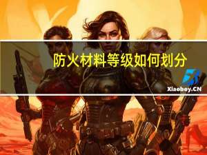 防火材料等级如何划分