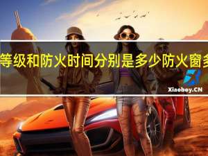 防火窗的等级和防火时间分别是多少 防火窗多少钱一平方米