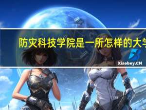 防灾科技学院是一所怎样的大学