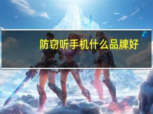 防窃听手机什么品牌好（防窃听）