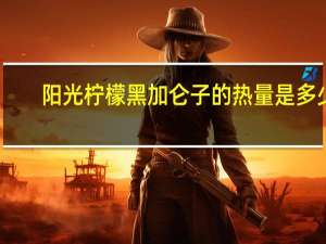阳光 柠檬黑加仑子的热量是多少
