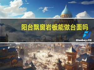阳台飘窗岩板能做台面吗