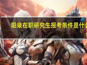 阳泉在职研究生报考条件是什么