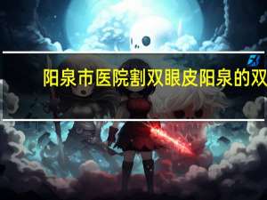 阳泉市医院割双眼皮 阳泉的双眼皮哪做得好