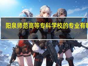 阳泉师范高等专科学校的专业有哪些