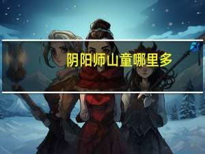 阴阳师山童哪里多