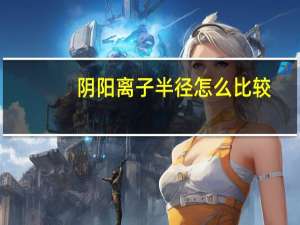 阴阳离子半径怎么比较
