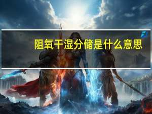 阻氧干湿分储是什么意思