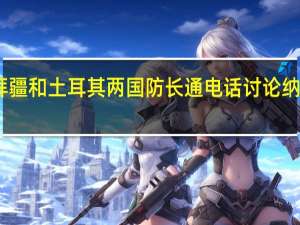 阿塞拜疆和土耳其两国防长通电话 讨论纳卡地区局势