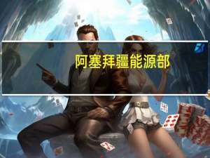 阿塞拜疆能源部：7月份石油产量为每日49.9万桶