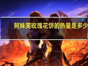 阿妹笑 玫瑰花饼的热量是多少