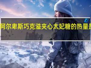 阿尔卑斯 巧克溢夹心太妃糖的热量是多少