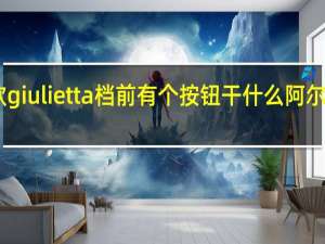 阿尔法罗密欧giulietta档前有个按钮干什么 阿尔法罗密欧giulietta