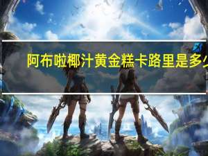 阿布啦 椰汁黄金糕卡路里是多少