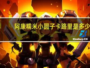 阿康糯米小圆子卡路里是多少