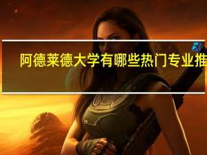 阿德莱德大学有哪些热门专业推荐