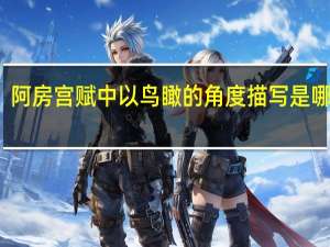 阿房宫赋中以鸟瞰的角度描写是哪一句