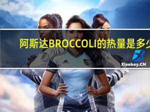 阿斯达 BROCCOLI的热量是多少