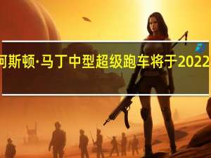 阿斯顿·马丁中型超级跑车将于2022年问世