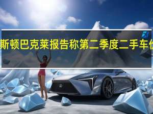 阿斯顿巴克莱报告称第二季度二手车价值最高