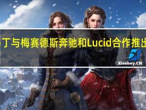 阿斯顿马丁与梅赛德斯奔驰和Lucid合作推出电动车型系列