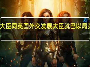 阿曼外交大臣同英国外交发展大臣就巴以局势举行电话会谈