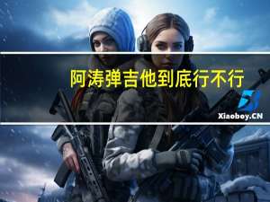 阿涛弹吉他到底行不行