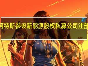 阿特斯参设新能源股权私募公司 注册资本4.22亿