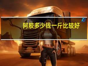 阿胶多少钱一斤比较好（阿胶多少钱一斤）