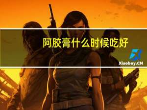 阿胶膏什么时候吃好（阿胶膏什么时候吃最好）