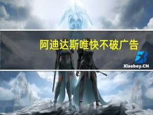 阿迪达斯唯快不破广告（阿迪达斯唯快不破）