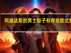 阿迪达斯的男士鞋子有哪些款式推荐
