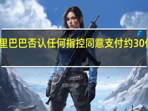 阿里巴巴否认任何指控 同意支付约30亿元和解