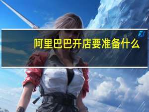阿里巴巴开店要准备什么