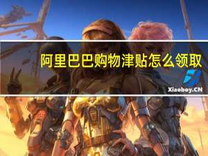 阿里巴巴购物津贴怎么领取（购物津贴怎么领取）
