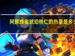 阿麒 蜂蜜琥珀桃仁的热量是多少