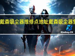 附近戴森吸尘器维修点地址 戴森吸尘器售后维修点