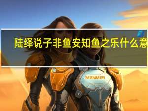 陆绎说子非鱼安知鱼之乐什么意思