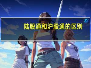 陆股通和沪股通的区别