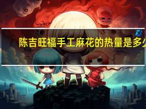 陈吉 旺福手工麻花的热量是多少