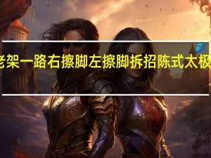 陈式老架一路右擦脚左擦脚拆招 陈式太极拳老架一路