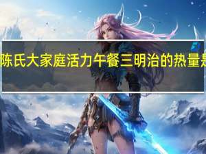 陈氏大家庭 活力午餐三明治的热量是多少