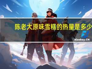 陈老大 原味雪糕的热量是多少