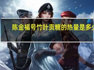 陈金福号 竹叶贡糖的热量是多少